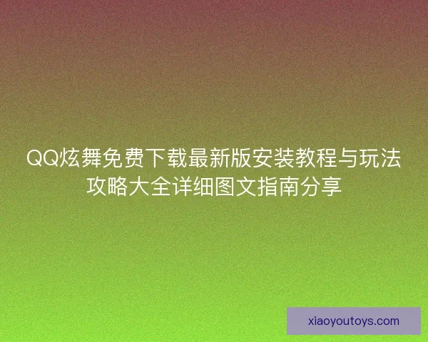 QQ炫舞免费下载最新版安装教程与玩法攻略大全详细图文指南分享 QQ炫舞免费下载最新版安装教程与玩法攻略大全详细图文指南分享